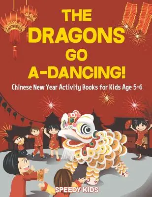 Die Drachen gehen tanzen! Chinesisches Neujahrsbuch für Kinder im Alter von 5-6 Jahren - The Dragons Go A-Dancing! Chinese New Year Activity Books for Kids Age 5-6