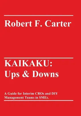 Kaikaku: Ups & Downs: Ein Leitfaden für Interim-CROs und DIY-Management-Teams in KMU. - Kaikaku: Ups & Downs: A Guide for Interim CROs and DIY Management Teams in SMEs.