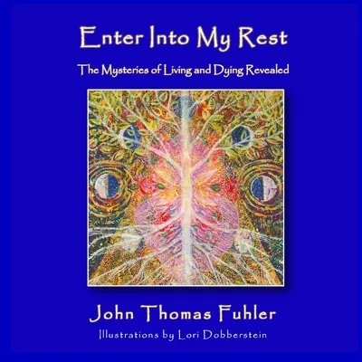Tritt ein in meine Ruhe: Die Geheimnisse des Lebens und des Sterbens gelüftet - Enter into My Rest: The Mysteries of Living and Dying Revealed