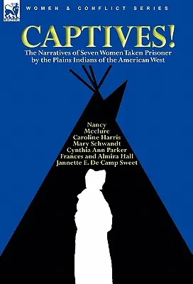 Gefangene! Die Erzählungen von sieben Frauen, die von den Plains-Indianern des amerikanischen Westens gefangen genommen wurden - Captives! The Narratives of Seven Women Taken Prisoner by the Plains Indians of the American West