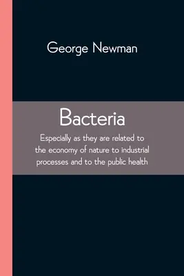Bakterien; insbesondere im Zusammenhang mit der Wirtschaft der Natur, mit industriellen Prozessen und mit der öffentlichen Gesundheit - Bacteria; Especially as they are related to the economy of nature to industrial processes and to the public health