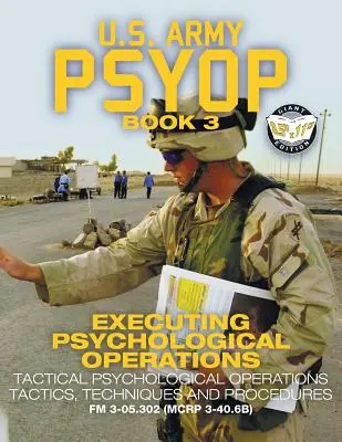 US Army PSYOP Book 3 - Psychologische Operationen durchführen: Tactical Psychological Operations Tactics, Techniques and Procedures - Full-Size 8.5x11“ E“ - US Army PSYOP Book 3 - Executing Psychological Operations: Tactical Psychological Operations Tactics, Techniques and Procedures - Full-Size 8.5x11