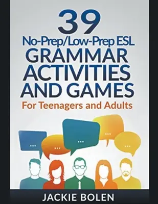39 Grammatikübungen und -spiele für ESL ohne oder mit geringem Vorbereitungsaufwand: Für Teenager und Erwachsene - 39 No-Prep/Low-Prep ESL Grammar Activities and Games: For Teenagers and Adults
