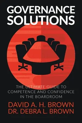 Lösungen für die Unternehmensführung: Der ultimative Leitfaden für Kompetenz und Vertrauen in den Vorstandssitzungen - Governance Solutions: The Ultimate Guide to Competence and Confidence in the Boardroom