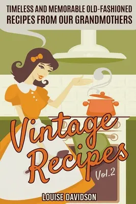 Vintage Recipes Vol. 2: Zeitlose und unvergessliche altmodische Rezepte von unseren Großmüttern - Vintage Recipes Vol. 2: Timeless and Memorable Old-Fashioned Recipes from Our Grandmothers