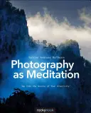 Fotografie als Meditation: Zapfen Sie die Quelle Ihrer Kreativität an - Photography as Meditation: Tap Into the Source of Your Creativity