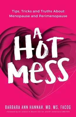Ein heißes Durcheinander: Tipps, Tricks und Wahrheiten zur Menopause und Perimenopause - A Hot Mess: Tips, Tricks and Truths About Menopause and Perimenopause