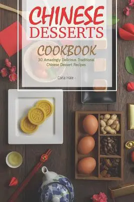 Chinesische Desserts Kochbuch: 30 erstaunlich leckere traditionelle chinesische Dessertrezepte - Chinese Desserts Cookbook: 30 Amazingly Delicious Traditional Chinese Dessert Recipes