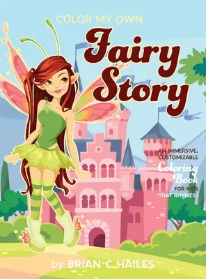 Color My Own Fairy Story: Ein fesselndes, anpassbares Malbuch für Kinder (das sich reimt!) - Color My Own Fairy Story: An Immersive, Customizable Coloring Book for Kids (That Rhymes!)