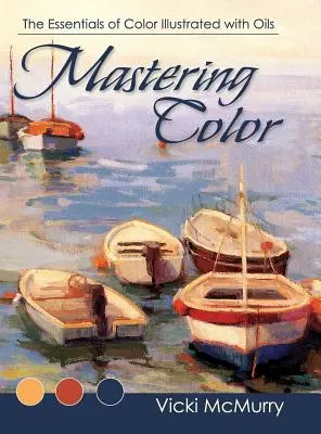 Mastering Color: Die Grundlagen der Farbe, illustriert mit Ölen - Mastering Color: The Essentials of Color Illustrated with Oils