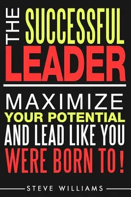 Führungsqualitäten: Die erfolgreiche Führungskraft - Maximieren Sie Ihr Potenzial und führen Sie so, wie es Ihnen in die Wiege gelegt wurde! - Leadership: The Successful Leader - Maximize Your Potential And Lead Like You Were Born To!
