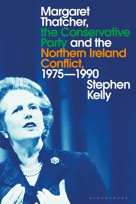 Margaret Thatcher, die Konservative Partei und der Nordirlandkonflikt, 1975-1990 - Margaret Thatcher, the Conservative Party and the Northern Ireland Conflict, 1975-1990