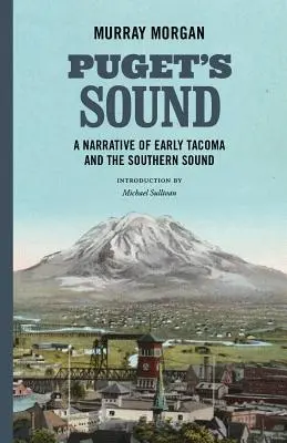 Puget's Sound: Eine Erzählung über das frühe Tacoma und den Southern Sound - Puget's Sound: A Narrative of Early Tacoma and the Southern Sound