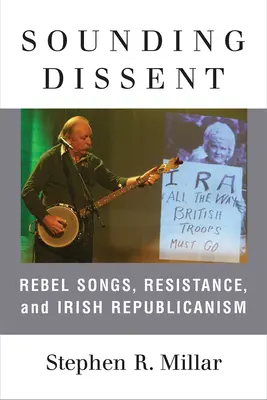 Klingender Dissens: Rebellenlieder, Widerstand und irischer Republikanismus - Sounding Dissent: Rebel Songs, Resistance, and Irish Republicanism