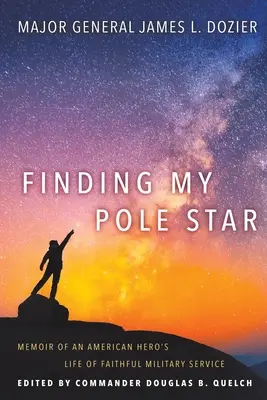 Finding My Pole Star: Memoiren eines amerikanischen Helden, der dem Militär treu diente und in Wirtschaft und Gesellschaft aktiv ist - Finding My Pole Star: Memoir of an American hero's life of faithful military service and as an active business and community leader