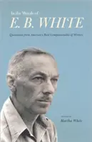 Mit den Worten von E. B. White: Zitate von Amerikas sympathischstem Schriftsteller - In the Words of E. B. White: Quotations from America's Most Companionable of Writers