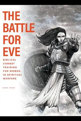 Der Kampf um Eva: Biblisches Kampftraining für Frauen in der geistlichen Kampfführung - The Battle For Eve: Biblical Combat Training for Women in Spiritual Warfare