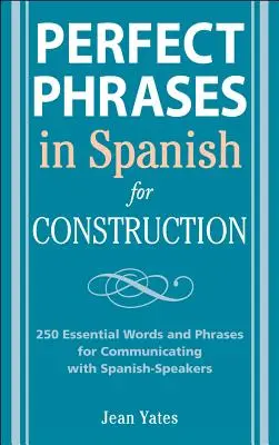 Perfekte Redewendungen in Spanisch für den Bau: 500 + wichtige Wörter und Redewendungen für die Kommunikation mit Spanisch sprechenden Menschen - Perfect Phrases in Spanish for Construction: 500 + Essential Words and Phrases for Communicating with Spanish-Speakers