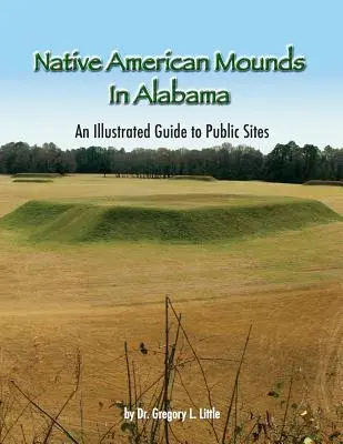 Amerikanische Grabhügel in Alabama: Ein illustrierter Führer zu öffentlichen Stätten, 2. - Native American Mounds in Alabama: An Illustrated Guide to Public Sites, 2nd Edition
