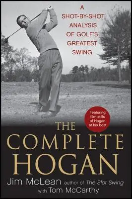 The Complete Hogan: Eine Schuss-für-Schuss-Analyse von Golfs größtem Schwung - The Complete Hogan: A Shot-By-Shot Analysis of Golf's Greatest Swing