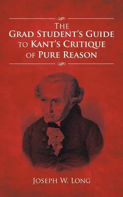 Der Leitfaden für Hochschulstudenten zu Kants Kritik der reinen Vernunft - The Grad Student's Guide to Kant's Critique of Pure Reason