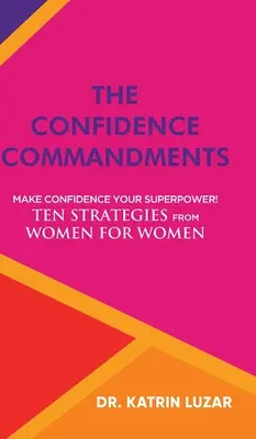 Die Gebote der Zuversicht: Mach Selbstvertrauen zu deiner Superkraft! Zehn Strategien von Frauen für Frauen. - The Confidence Commandments: Make confidence your superpower! Ten strategies from women for women.