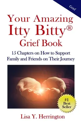 Ihr erstaunliches Itty Bitty(R)-Trauerbuch: 15 Kapitel zur Unterstützung von Familie und Freunden auf ihrer Reise - Your Amazing Itty Bitty(R) Grief Book: 15 Chapters on How to Support Family and Friends on Their Journey
