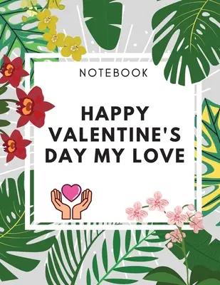 Happy Valentine's Day My Love Notebook: Amaizing Gift Journal (8,5 x 11) 100 Seiten Blanko Lined Dairy Elegantes Geschenk für Ihre Liebhaber - Happy Valentine's Day My Love Notebook: Amaizing Gift Journal (8,5 x 11) 100 pages Blank Lined Dairy Elegant Gift for your Lovers