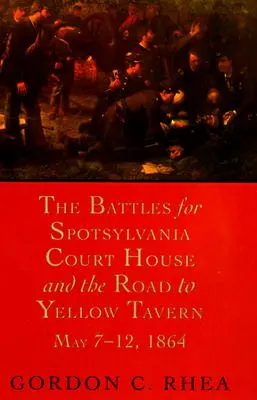 Die Schlachten um Spotsylvania Court House und die Straße nach Yellow Tavern, 7. bis 12. Mai 1864 - The Battles for Spotsylvania Court House and the Road to Yellow Tavern, May 7--12, 1864