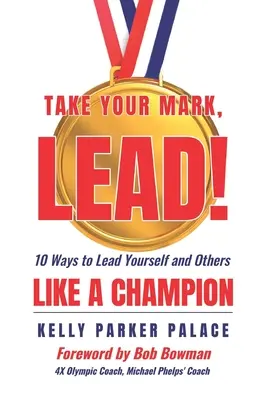 Nimm dein Zeichen, führe! Zehn Wege, sich selbst und andere wie ein Champion zu führen - Take Your Mark, LEAD!: Ten Ways to Lead Yourself and Others Like a Champion