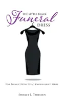 Das kleine schwarze Trauerkleid: Fünf Dinge, von denen ich wünschte, ich hätte sie über Trauer gewusst - The Little Black Funeral Dress: Five Things I Wish I Had Known About Grief