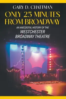 Nur 25 Minuten vom Broadway entfernt: Eine anekdotische Geschichte des Westchester Broadway Theaters - Only 25 Minutes from Broadway: An Anecdotal History of the Westchester Broadway Theatre