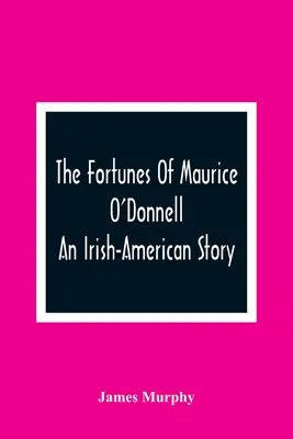 Die Schicksale von Maurice O'Donnell: Eine irisch-amerikanische Geschichte - The Fortunes Of Maurice O'Donnell: An Irish-American Story