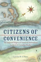 Bürger der Bequemlichkeit: Die imperialen Ursprünge der amerikanischen Nationalität an der amerikanisch-kanadischen Grenze - Citizens of Convenience: The Imperial Origins of American Nationhood on the U.S.-Canadian Border
