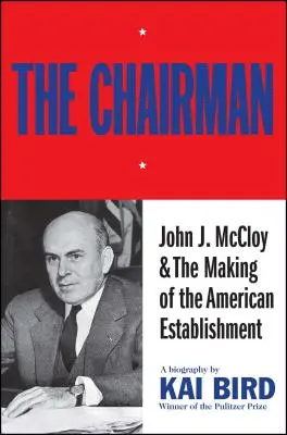 Der Vorsitzende: John J. McCloy und die Entstehung des amerikanischen Establishments - The Chairman: John J. McCloy & the Making of the American Establishment