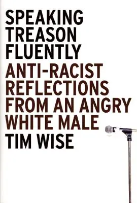 Verrat fließend aussprechen: Antirassistische Überlegungen eines wütenden weißen Mannes - Speaking Treason Fluently: Anti-Racist Reflections from an Angry White Male