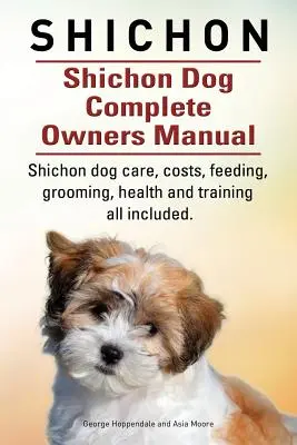 Shichon. Shichon Hund Complete Owners Manual. Shichon Hund Pflege, Kosten, Fütterung, Pflege, Gesundheit und Ausbildung alle enthalten. - Shichon. Shichon Dog Complete Owners Manual. Shichon dog care, costs, feeding, grooming, health and training all included.