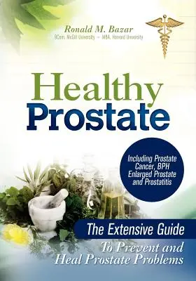 Gesunde Prostata: Der umfassende Leitfaden zur Vorbeugung und Heilung von Prostataproblemen, einschließlich Prostatakrebs, BPH, vergrößerte Prostata und Prostata - Healthy Prostate: The Extensive Guide to Prevent and Heal Prostate Problems Including Prostate Cancer, BPH Enlarged Prostate and Prostat