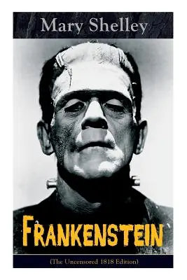 Frankenstein (Die unzensierte Ausgabe von 1818): Ein Gothic-Klassiker - gilt als eines der frühesten Beispiele für Science Fiction - Frankenstein (The Uncensored 1818 Edition): A Gothic Classic - considered to be one of the earliest examples of Science Fiction