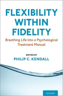 Flexibilität innerhalb der Treue: Einem psychologischen Behandlungshandbuch neues Leben einhauchen - Flexibility Within Fidelity: Breathing Life Into a Psychological Treatment Manual