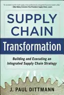 Transformation der Lieferkette: Aufbau und Umsetzung einer integrierten Lieferkettenstrategie - Supply Chain Transformation: Building and Executing an Integrated Supply Chain Strategy