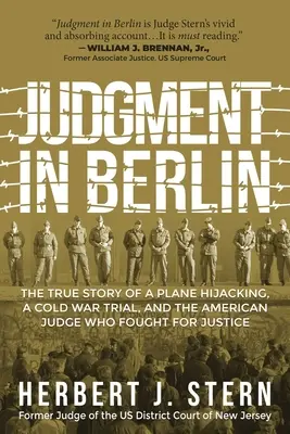 Das Urteil in Berlin: Die wahre Geschichte einer Flugzeugentführung, eines Prozesses im Kalten Krieg und des amerikanischen Richters, der für Gerechtigkeit kämpfte - Judgment in Berlin: The True Story of a Plane Hijacking, a Cold War Trial, and the American Judge Who Fought for Justice