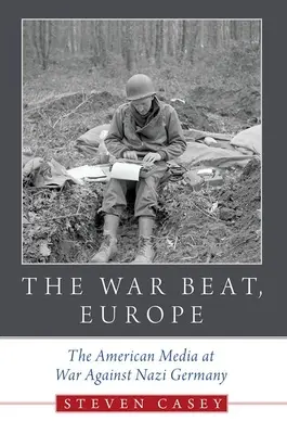 The War Beat, Europa: Die amerikanischen Medien im Krieg gegen Nazideutschland - The War Beat, Europe: The American Media at War Against Nazi Germany