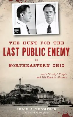 Die Jagd nach dem letzten Staatsfeind im Nordosten Ohios: Alvin Creepy Karpis und sein Weg nach Alcatraz - The Hunt for the Last Public Enemy in Northeastern Ohio: Alvin creepy Karpis and His Road to Alcatraz