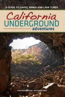 Kalifornien unter der Erde: Ein Führer zu Höhlen, Minen und Lavaröhren - California Underground: A Guide to Caves, Mines and Lava Tubes