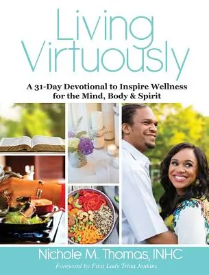 Tugendhaft leben: Eine 31-Tage-Andacht zur Inspiration von Wellness für Geist, Körper und Seele - Living Virtuously: A 31-Day Devotional to Inspire Wellness for the Mind, Body & Spirit