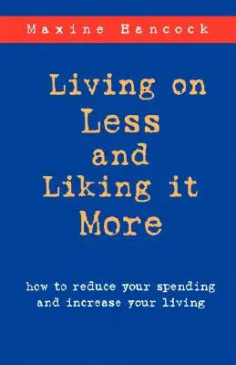 Mit weniger leben und mehr genießen: Wie Sie Ihre Ausgaben reduzieren und Ihren Lebensstandard erhöhen können - Living on Less and Liking it More: How to reduce your spending and increase your living