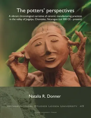 Die Perspektiven der Töpfer: Eine lebendige chronologische Erzählung über die keramischen Herstellungspraktiken im Tal von Juigalpa, Chontales, Nicaragua ( - The Potters' Perspectives: A Vibrant Chronological Narrative of Ceramic Manufacturing Practices in the Valley of Juigalpa, Chontales, Nicaragua (