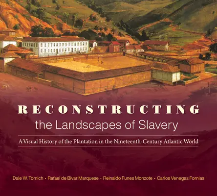 Die Rekonstruktion der Landschaften der Sklaverei: Eine visuelle Geschichte der Plantage in der atlantischen Welt des neunzehnten Jahrhunderts - Reconstructing the Landscapes of Slavery: A Visual History of the Plantation in the Nineteenth-Century Atlantic World