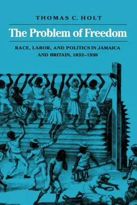 Das Problem der Freiheit: Ethnie, Arbeit und Politik in Jamaika und Großbritannien, 1832-1938 - The Problem of Freedom: Race, Labor, and Politics in Jamaica and Britain, 1832-1938